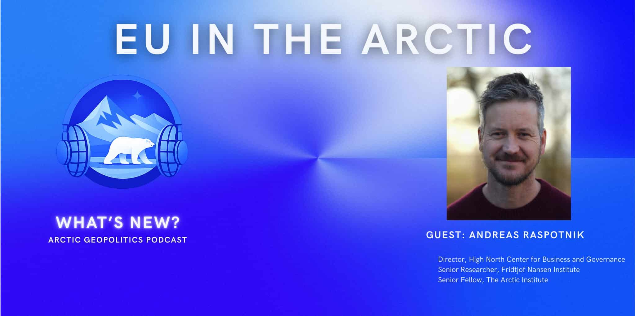 What’s New Podcast – EU in the Arctic: Soft Power or Overextension?